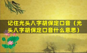 记住光头八字胡保定口音（光头八字胡保定口音什么意思）