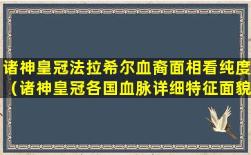 诸神皇冠法拉希尔血裔面相看纯度（诸神皇冠各国血脉详细特征面貌）