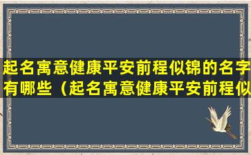 起名寓意健康平安前程似锦的名字有哪些（起名寓意健康平安前程似锦的名字有哪些呢）