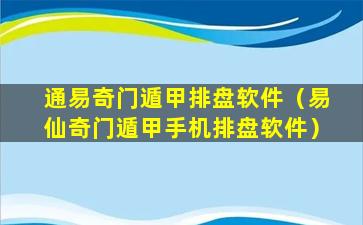 通易奇门遁甲排盘软件（易仙奇门遁甲手机排盘软件）