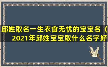 邱姓取名一生衣食无忧的宝宝名（2021年邱姓宝宝取什么名字好）