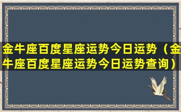 金牛座百度星座运势今日运势（金牛座百度星座运势今日运势查询）