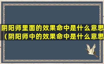 阴阳师里面的效果命中是什么意思（阴阳师中的效果命中是什么意思）