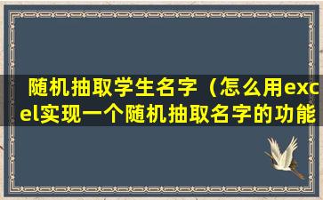 随机抽取学生名字（怎么用excel实现一个随机抽取名字的功能）