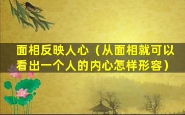 面相反映人心（从面相就可以看出一个人的内心怎样形容）