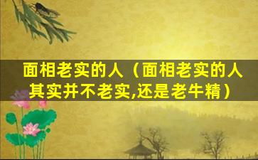 面相老实的人（面相老实的人其实并不老实,还是老牛精）