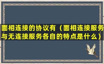 面相连接的协议有（面相连接服务与无连接服务各自的特点是什么）