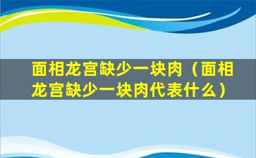 面相龙宫缺少一块肉（面相龙宫缺少一块肉代表什么）