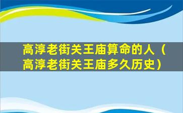 高淳老街关王庙算命的人（高淳老街关王庙多久历史）