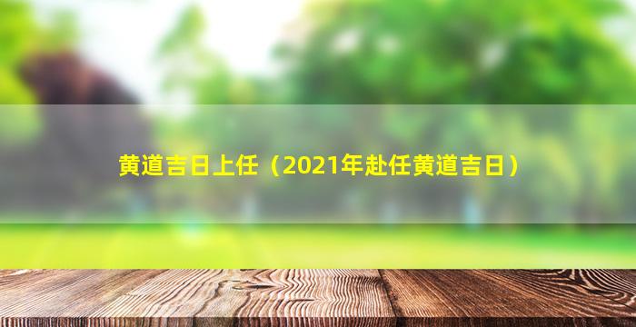 黄道吉日上任（2021年赴任黄道吉日）