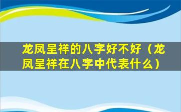 龙凤呈祥的八字好不好（龙凤呈祥在八字中代表什么）